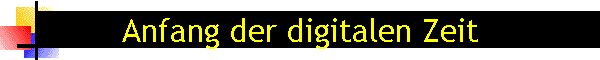 Anfang der digitalen Zeit
